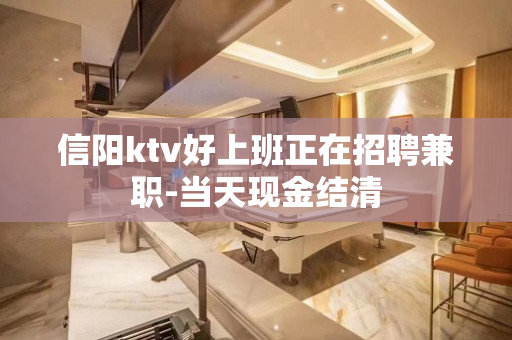 信阳ktv好上班正在招聘兼职-当天现金结清