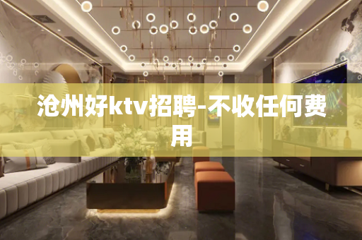 沧州好ktv招聘-不收任何费用