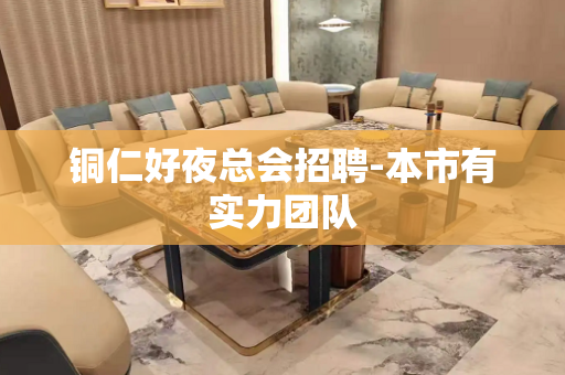 铜仁好夜总会招聘-本市有实力团队