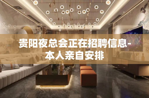 贵阳夜总会正在招聘信息-本人亲自安排