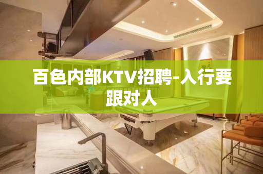 百色内部KTV招聘-入行要跟对人