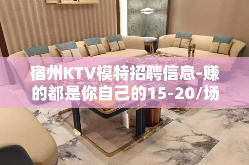 宿州KTV模特招聘信息-赚的都是你自己的15-20/场起