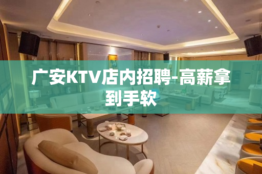 广安KTV店内招聘-高薪拿到手软