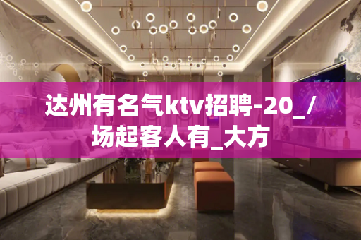 达州有名气ktv招聘-20_/场起客人有_大方