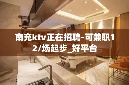 南充ktv正在招聘-可兼职12/场起步_好平台