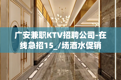 广安兼职KTV招聘公司-在线急招15_/场酒水促销