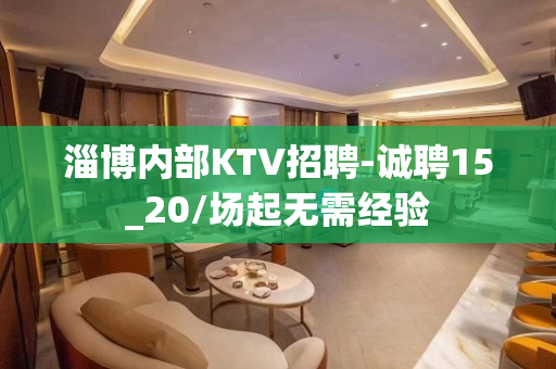 淄博内部KTV招聘-诚聘15_20/场起无需经验