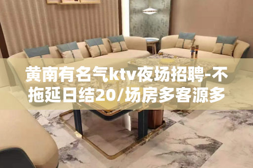 黄南有名气ktv夜场招聘-不拖延日结20/场房多客源多