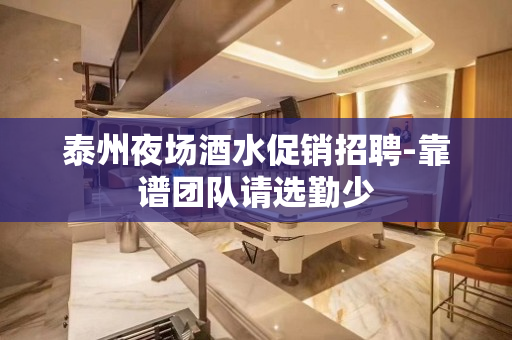 泰州夜场酒水促销招聘-靠谱团队请选勤少
