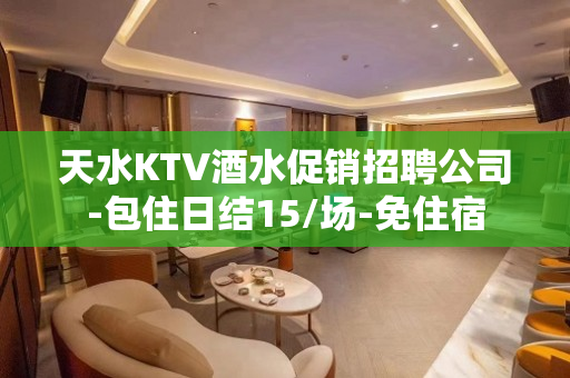天水KTV酒水促销招聘公司-包住日结15/场-免住宿