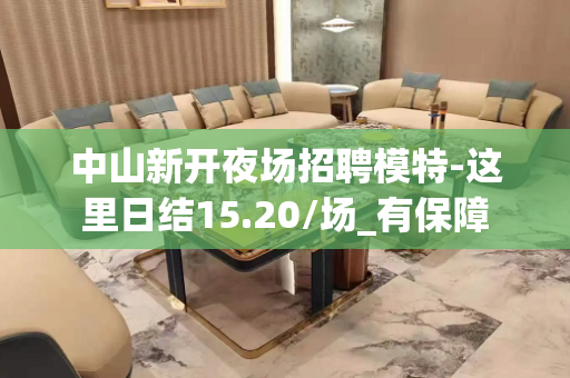 中山新开夜场招聘模特-这里日结15.20/场_有保障