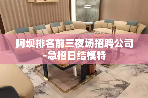阿坝排名前三夜场招聘公司-急招日结模特