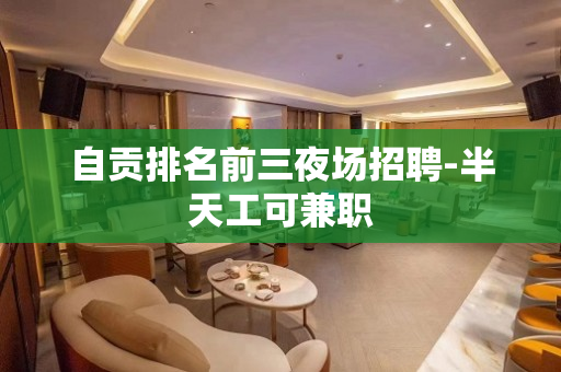 自贡排名前三夜场招聘-半天工可兼职