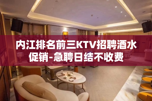 内江排名前三KTV招聘酒水促销-急聘日结不收费