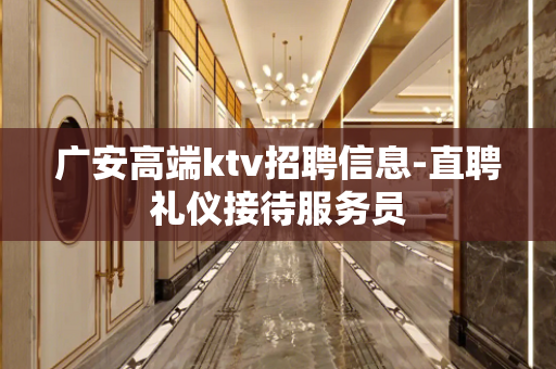 广安高端ktv招聘信息-直聘礼仪接待服务员