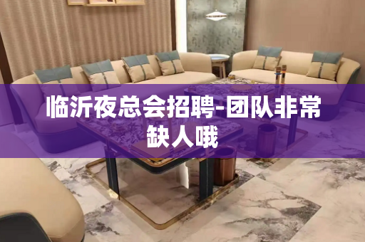临沂夜总会招聘-团队非常缺人哦