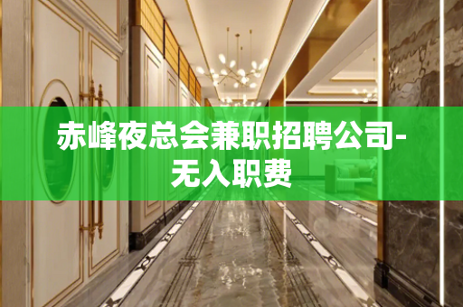赤峰夜总会兼职招聘公司-无入职费