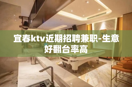 宜春ktv近期招聘兼职-生意好翻台率高