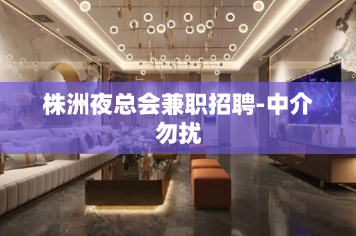 株洲夜总会兼职招聘-中介勿扰
