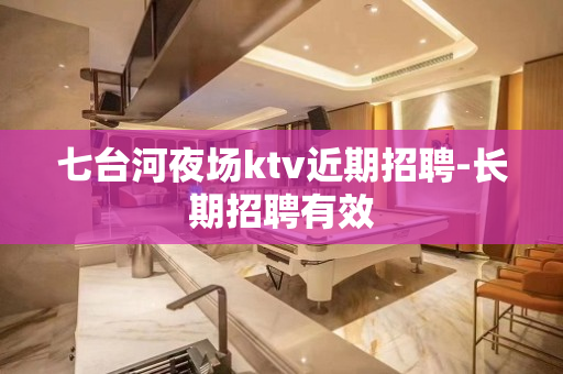 七台河夜场ktv近期招聘-长期招聘有效