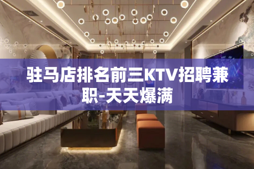 驻马店排名前三KTV招聘兼职-天天爆满