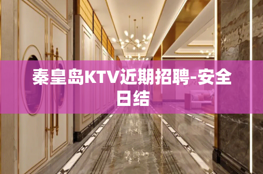 秦皇岛KTV近期招聘-安全日结