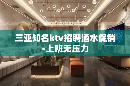 三亚知名ktv招聘酒水促销-上班无压力