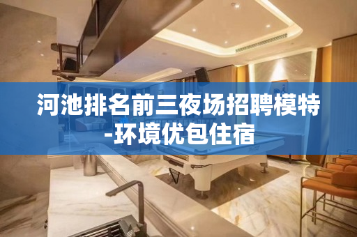 河池排名前三夜场招聘模特-环境优包住宿