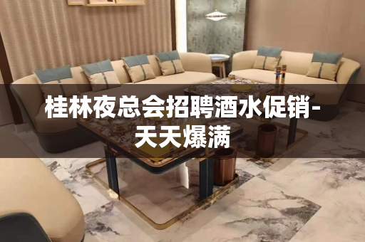 桂林夜总会招聘酒水促销-天天爆满
