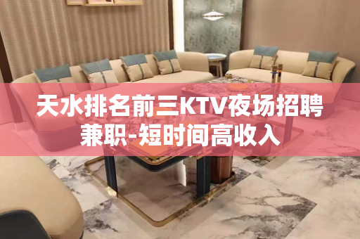 天水排名前三KTV夜场招聘兼职-短时间高收入
