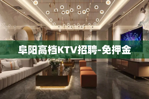 阜阳高档KTV招聘-免押金