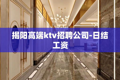 揭阳高端ktv招聘公司-日结工资