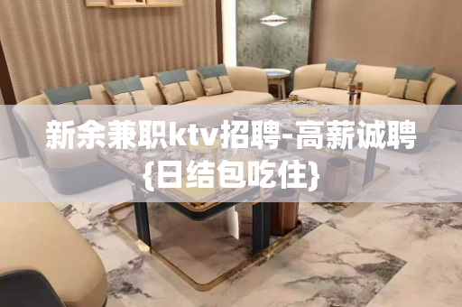 新余兼职ktv招聘-高薪诚聘{日结包吃住}