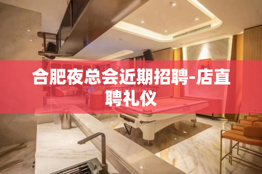 合肥夜总会近期招聘-店直聘礼仪