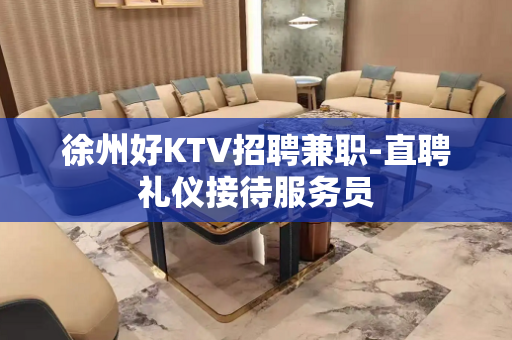 徐州好KTV招聘兼职-直聘礼仪接待服务员