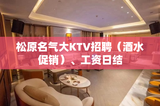 松原名气大KTV招聘（酒水促销）、工资日结