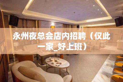 永州夜总会店内招聘（仅此一家_好上班）