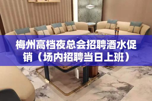 梅州高档夜总会招聘酒水促销（场内招聘当日上班）
