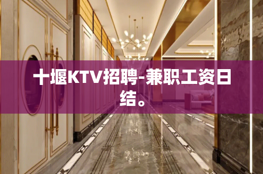 十堰KTV招聘-兼职工资日结。