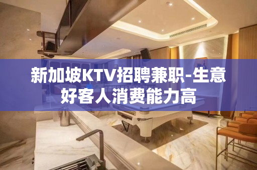 新加坡KTV招聘兼职-生意好客人消费能力高
