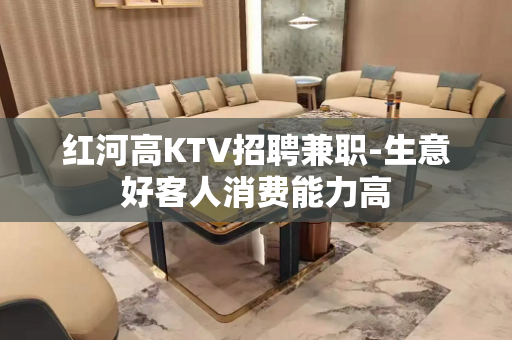 红河高KTV招聘兼职-生意好客人消费能力高