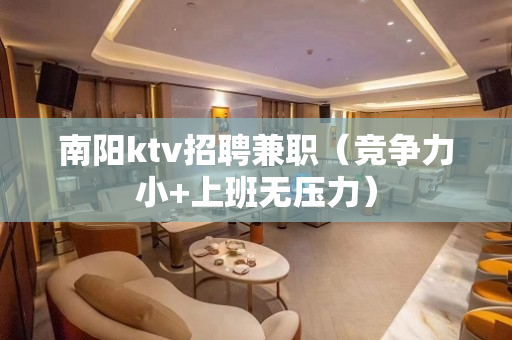 南阳ktv招聘兼职（竞争力小+上班无压力）
