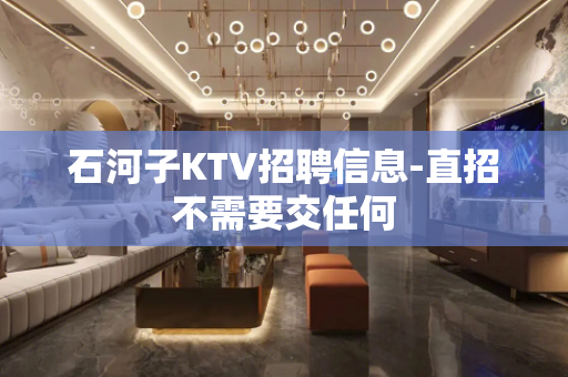 石河子KTV招聘信息-直招不需要交任何