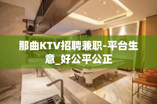 那曲KTV招聘兼职-平台生意_好公平公正