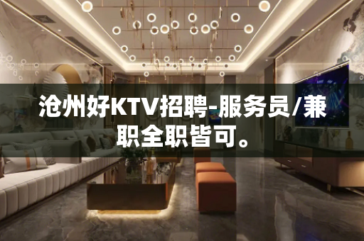 沧州好KTV招聘-服务员/兼职全职皆可。