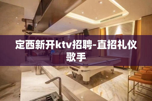定西新开ktv招聘-直招礼仪歌手