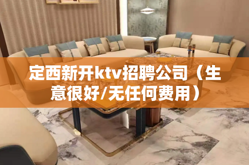 定西新开ktv招聘公司（生意很好/无任何费用）