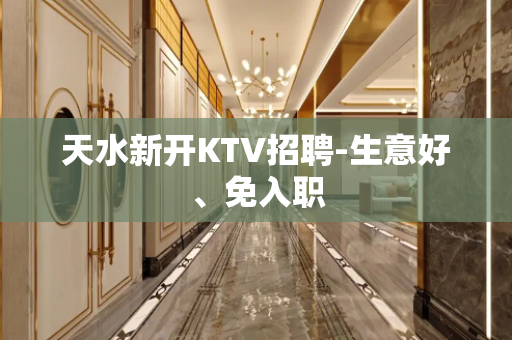 天水新开KTV招聘-生意好、免入职