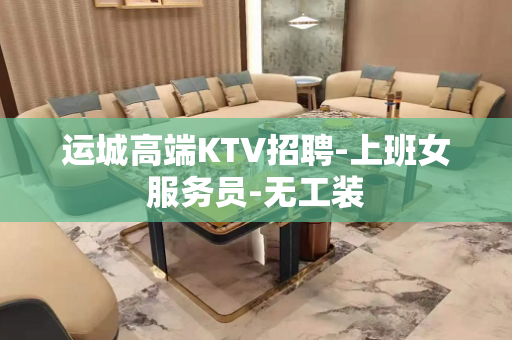 运城高端KTV招聘-上班女服务员-无工装