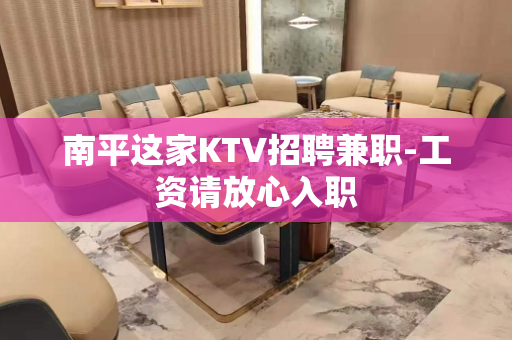 南平这家KTV招聘兼职-工资请放心入职